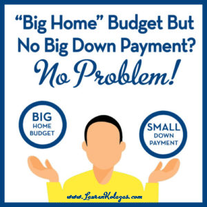 “Big Home” Budget But No Big Down Payment? No Problem!