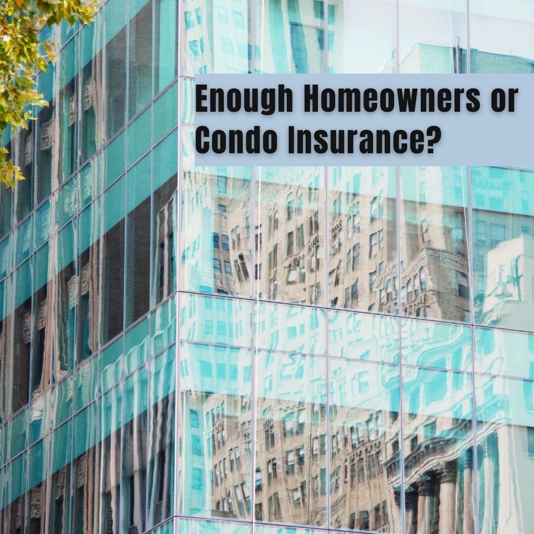 Make Sure You Have Enough Homeowners or Condo Insurance