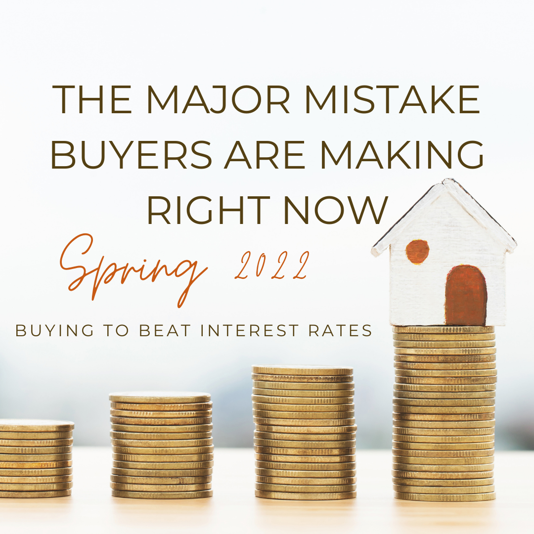 The Major Mistake Many Home Buyers Are Making Right Now - Spring 2022