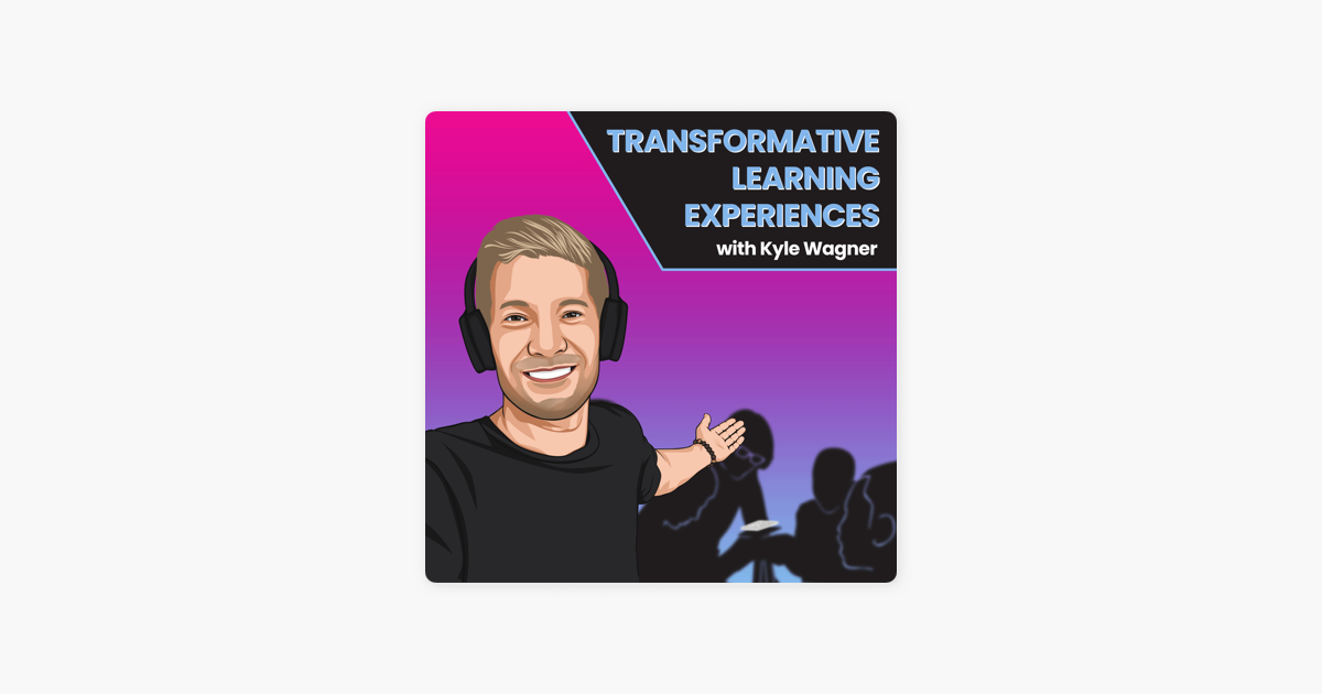 Transformative Learning Experiences with Kyle Wagner