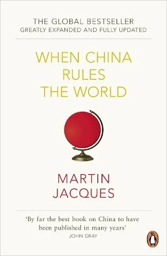 Martin Jacques | When China Rules The World: The Rise of the Middle Kingdom and the End of the Western World (Greatly updated and expanded)