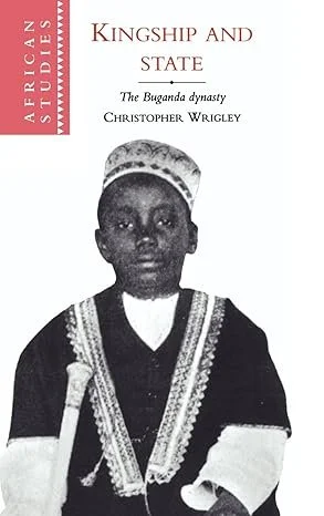  Christopher Wrigley | Kingship and State: The Buganda Dynasty