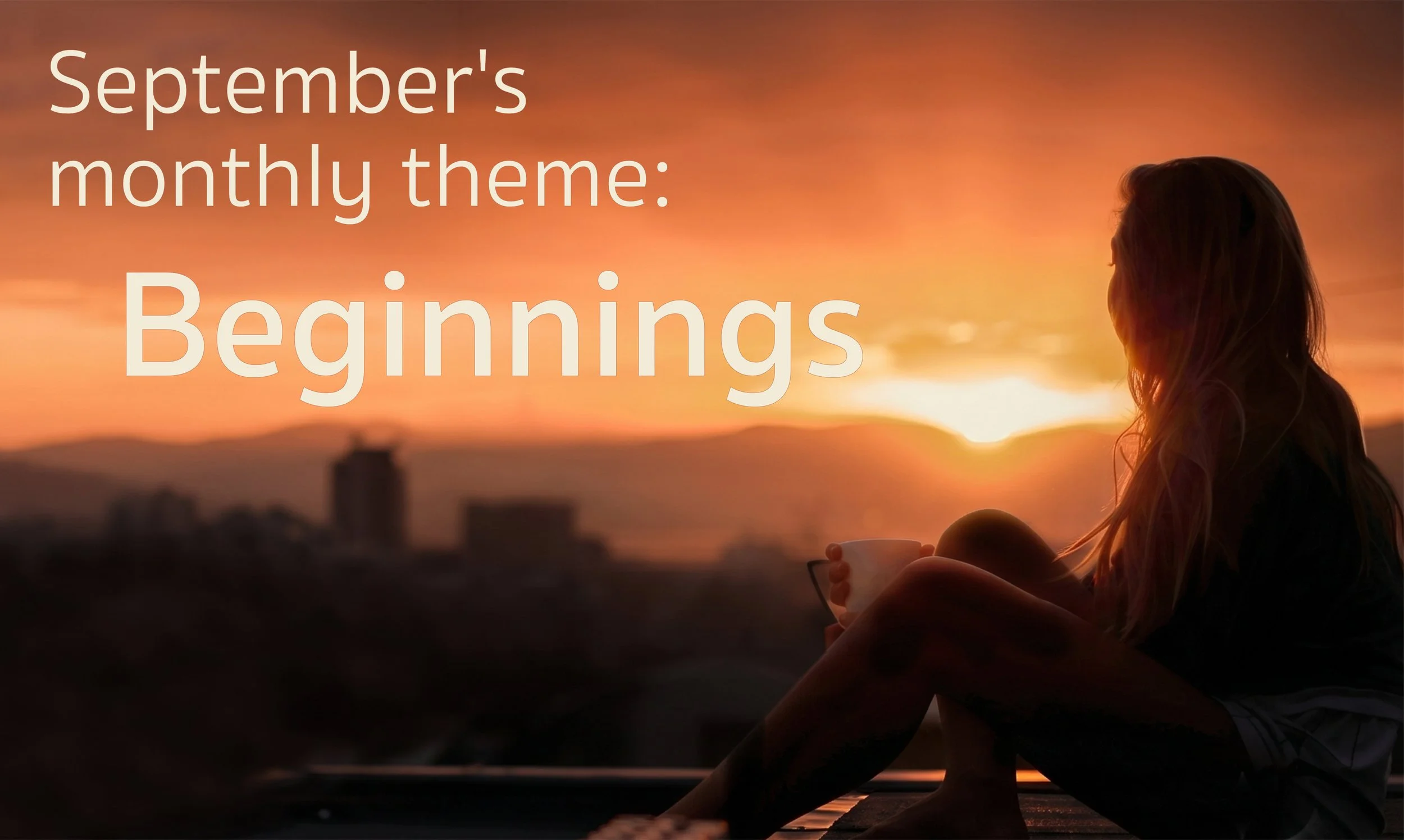 A girl silhouetted against the sunrise with the text "September's Monthly Theme: Beginnings"