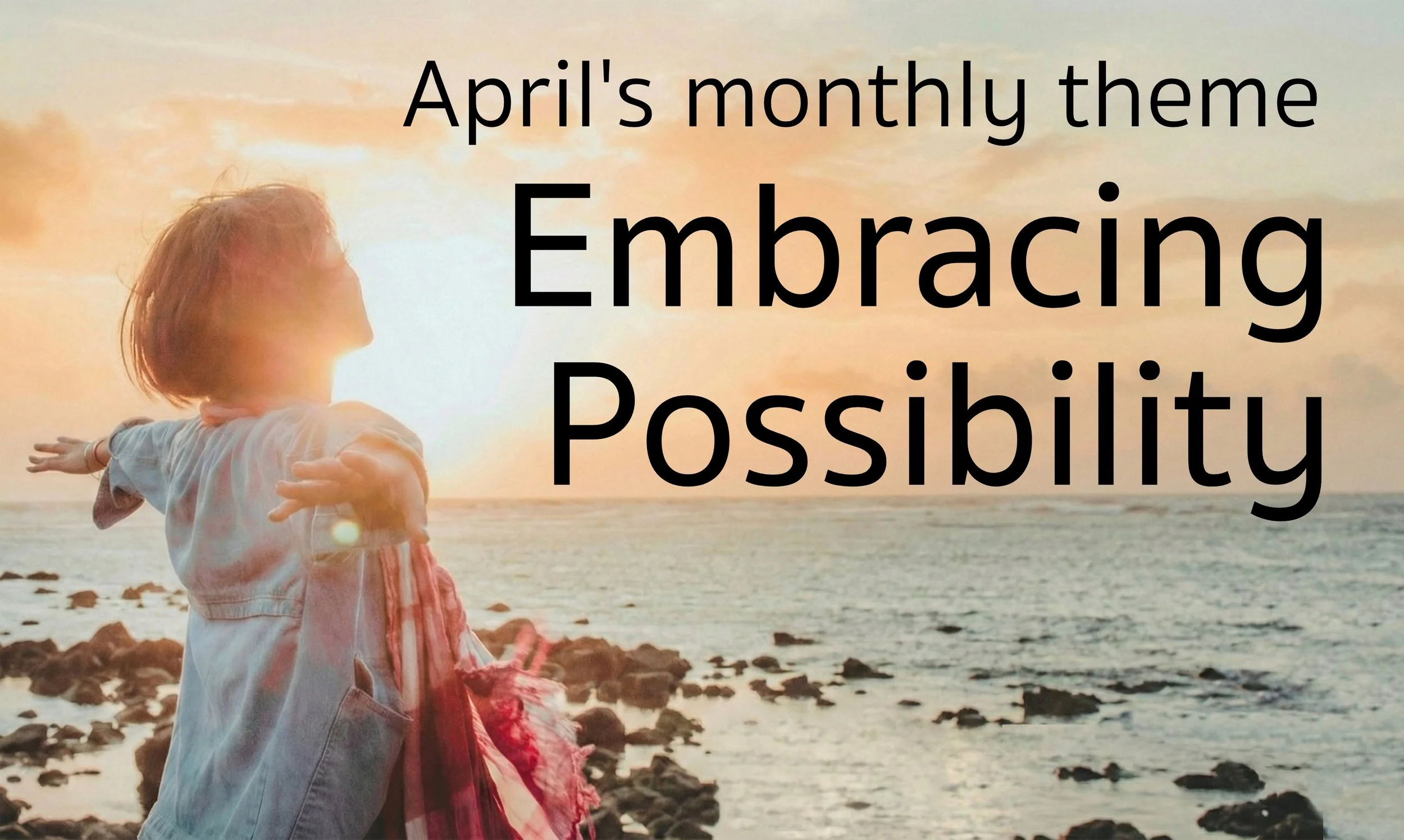 Text: April's monthly theme: Embracing Possibility Description: Woman holding her hands out into the ocean breeze in sunset