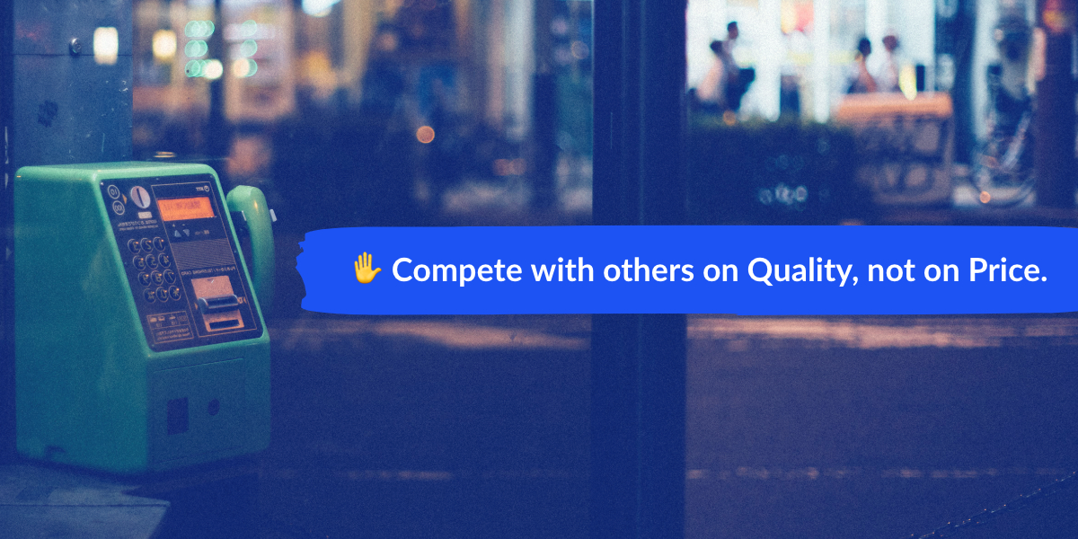 Compete with others on Quality, not on price.
