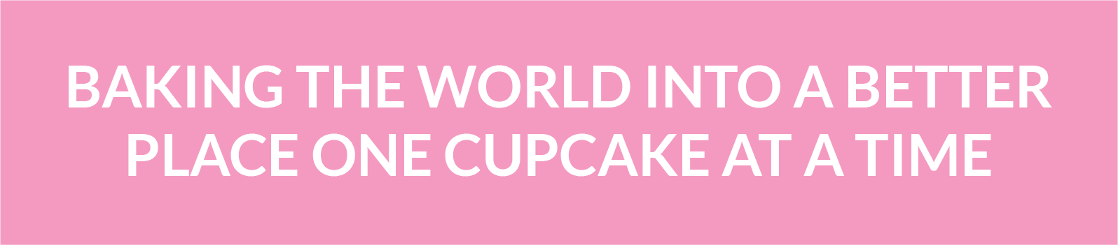 Baking the world into a better place one cupcake at a time.