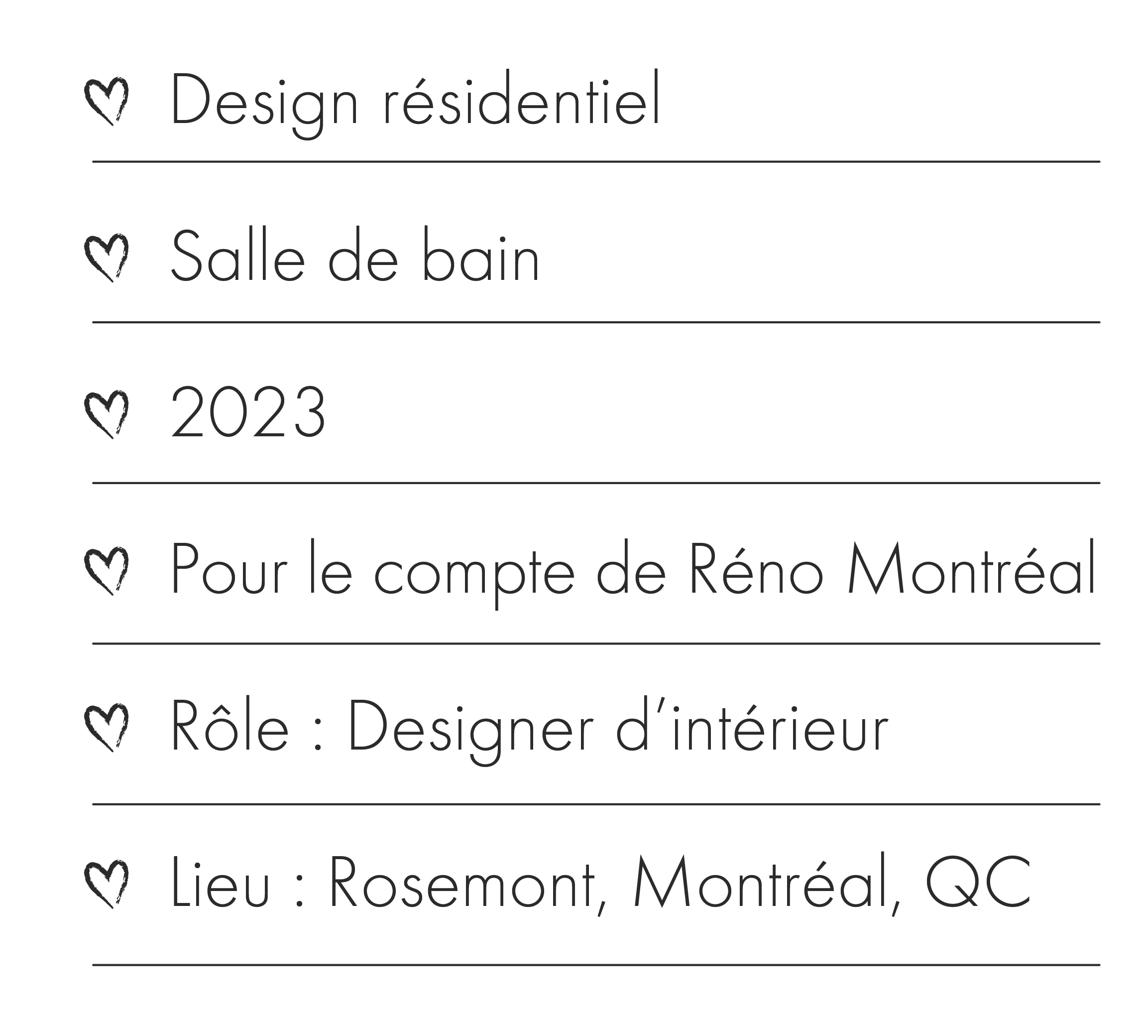 Description du projet : Design d'intérieur, salle de bain, 2023, pour le compte de Réno Montréal, rôle design d'intérieur, lieux Rosemont Montréal, QC.