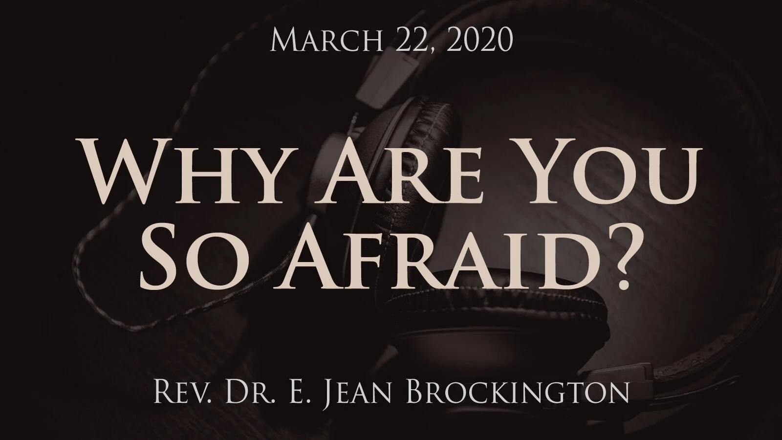 2020-03-22 Why Are You So Afraid