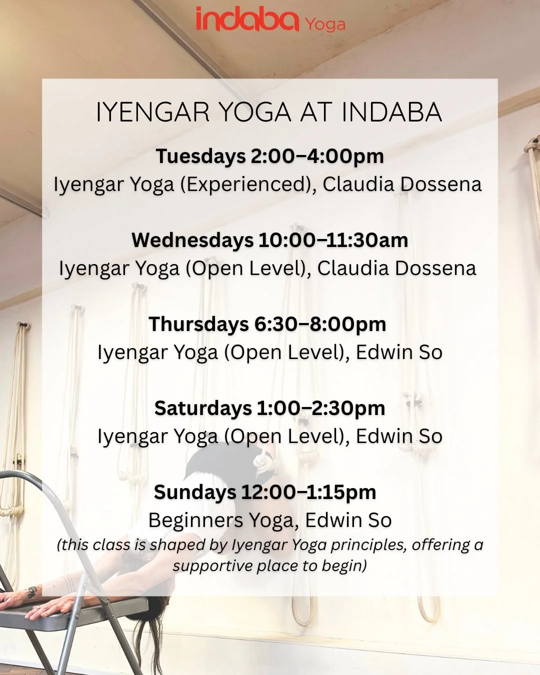 Iyengar Yoga is a classical form of Hatha yoga developed by B.K.S. Iyengar. It is an alignment-focused practice, taught with precision and care, where detailed sequencing helps students understand how each posture works in the body.

Props such as bl