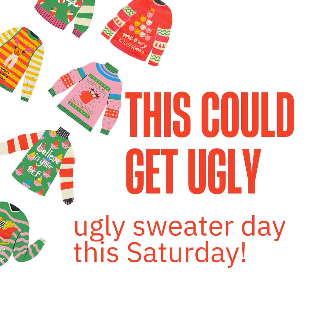 Ugly Sweater Day Saturday December 20th