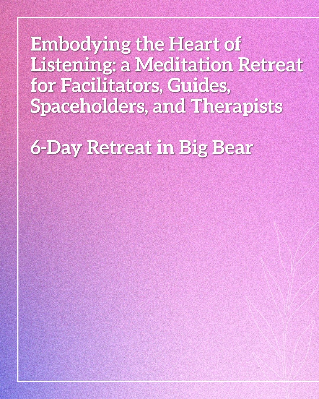 Listening to Life as it unfolds moment by moment is the essence of meditation. Registration is open for my six day retreat in Big Bear, Embodying the Heart of Listening: a Meditation Retreat for Facilitators, Guides, Spaceholders, and Therapists from