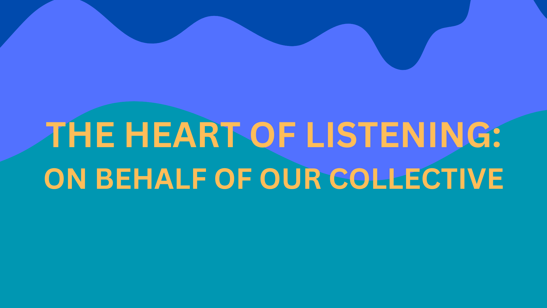 The Heart of Listening: On Behalf of Our Collective