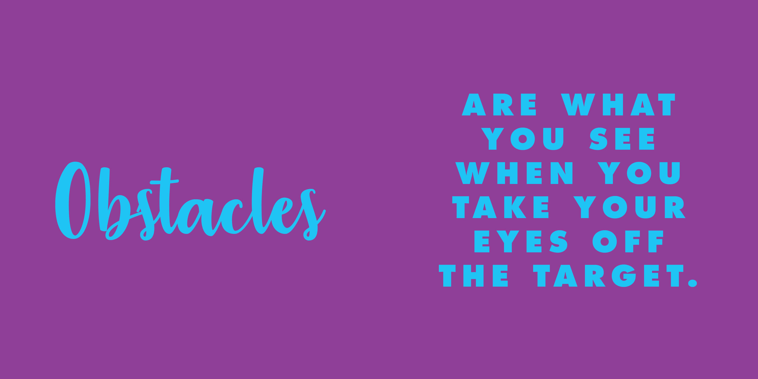 Book quote: Obstacles are what you see when you take your eyes off the target.