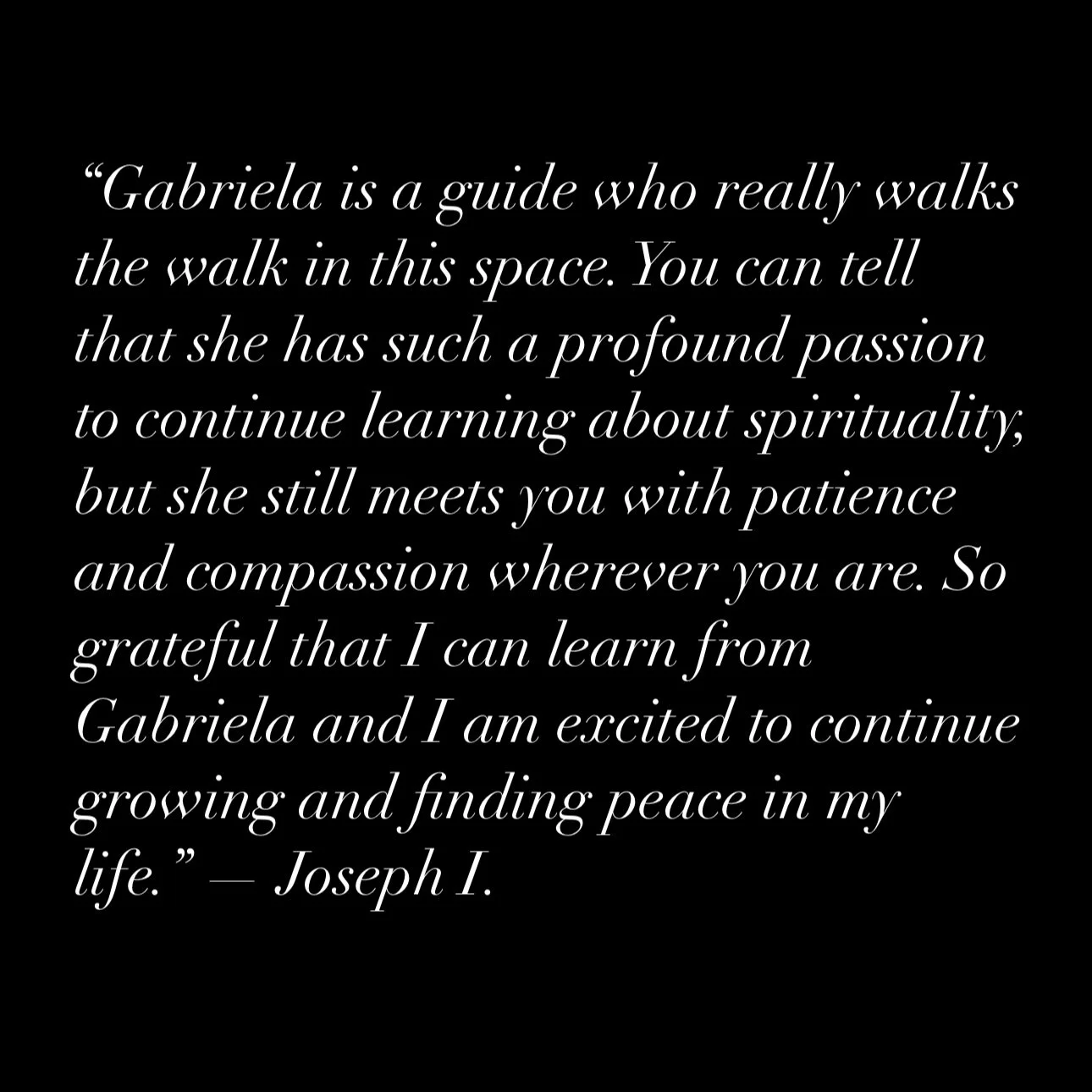 Review from Joseph I.: "Gabriela is a guide who really walks the walk in this space. You can tell that she has such a profound passion to continue learning about spirituality..."