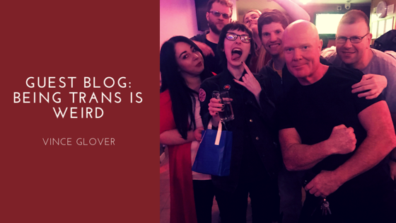 Guest Blog: Being Trans is Weird by Vince Glover