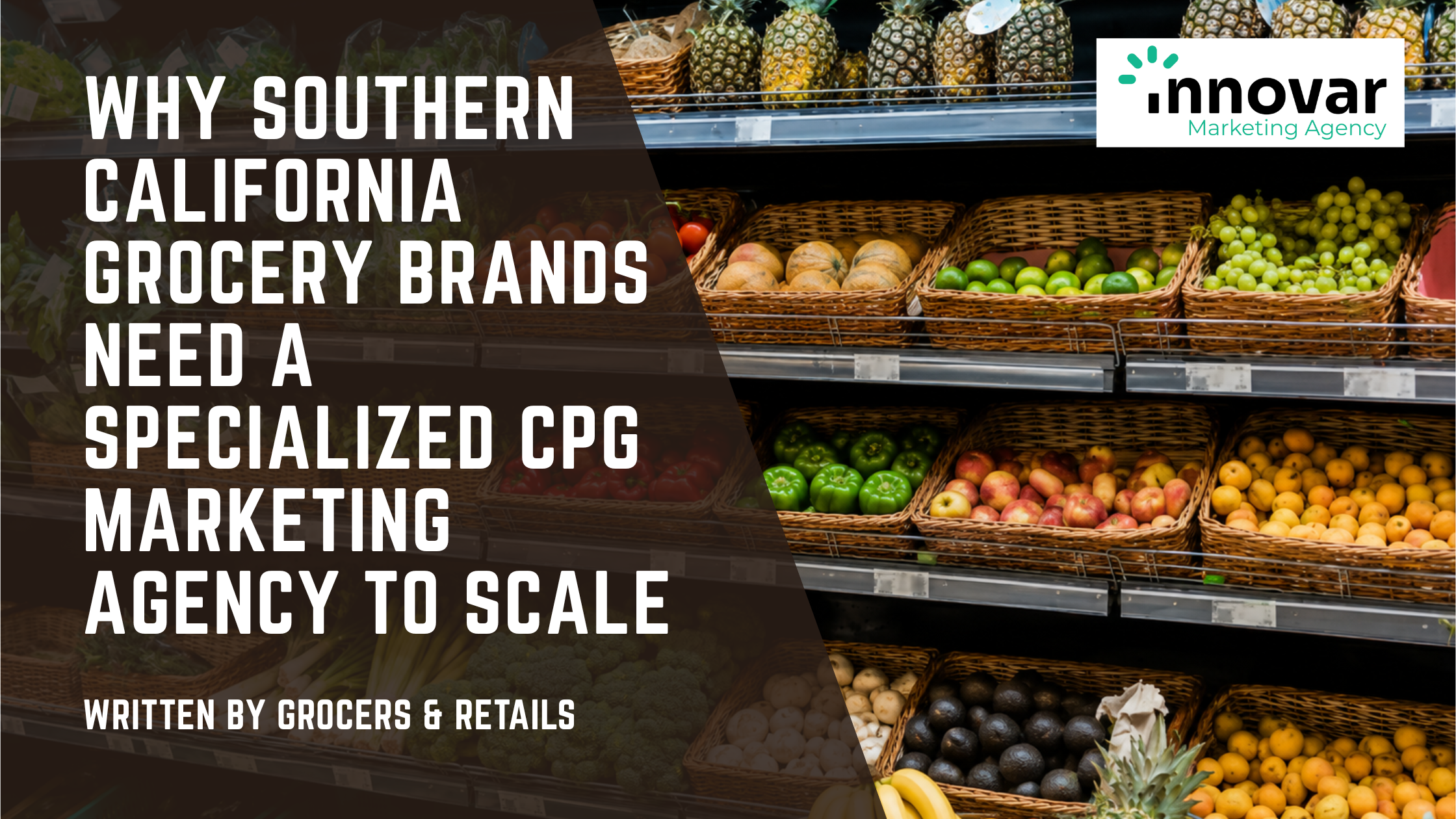 Why Southern California Grocery Brands Need a Specialized CPG Marketing Agency to Scale