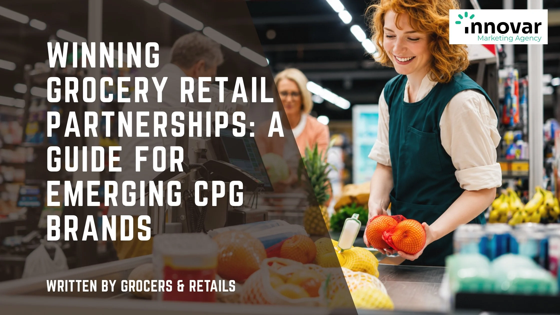 Winning Grocery Retail Partnerships: A Guide for Emerging CPG Brands