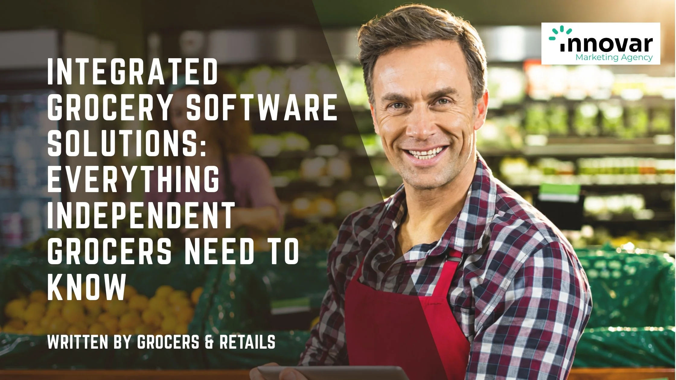 Integrated Grocery Software Solutions: Everything Independent Grocers Need to Know