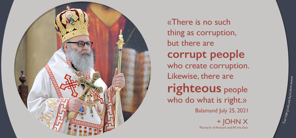 His Beatitude Patriarch John X: “There is no such thing as corruption, but there are corrupt people who create corruption. Likewise, there are righteous people who do what is right”
