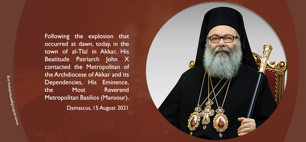 Following the explosion that occurred in the town of al-Tlal in Akkar, His Beatitude Patriarch John X contacted