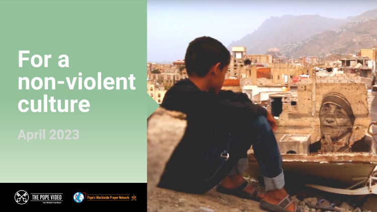 His Holiness Pope Francis’ April Prayer Intention: ‘For a Nonviolent Culture’