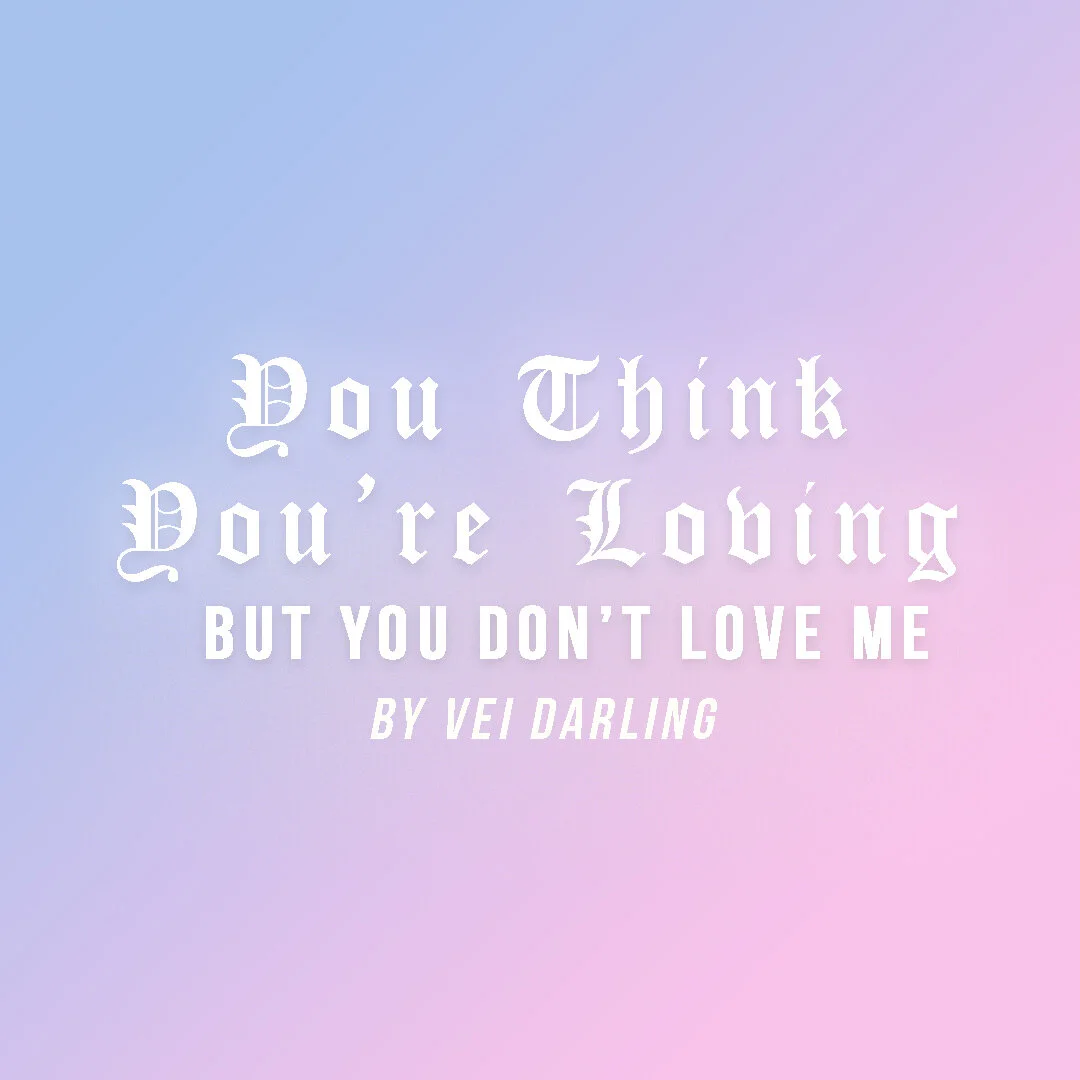 You Think You're Loving (But You Don't Love Me)