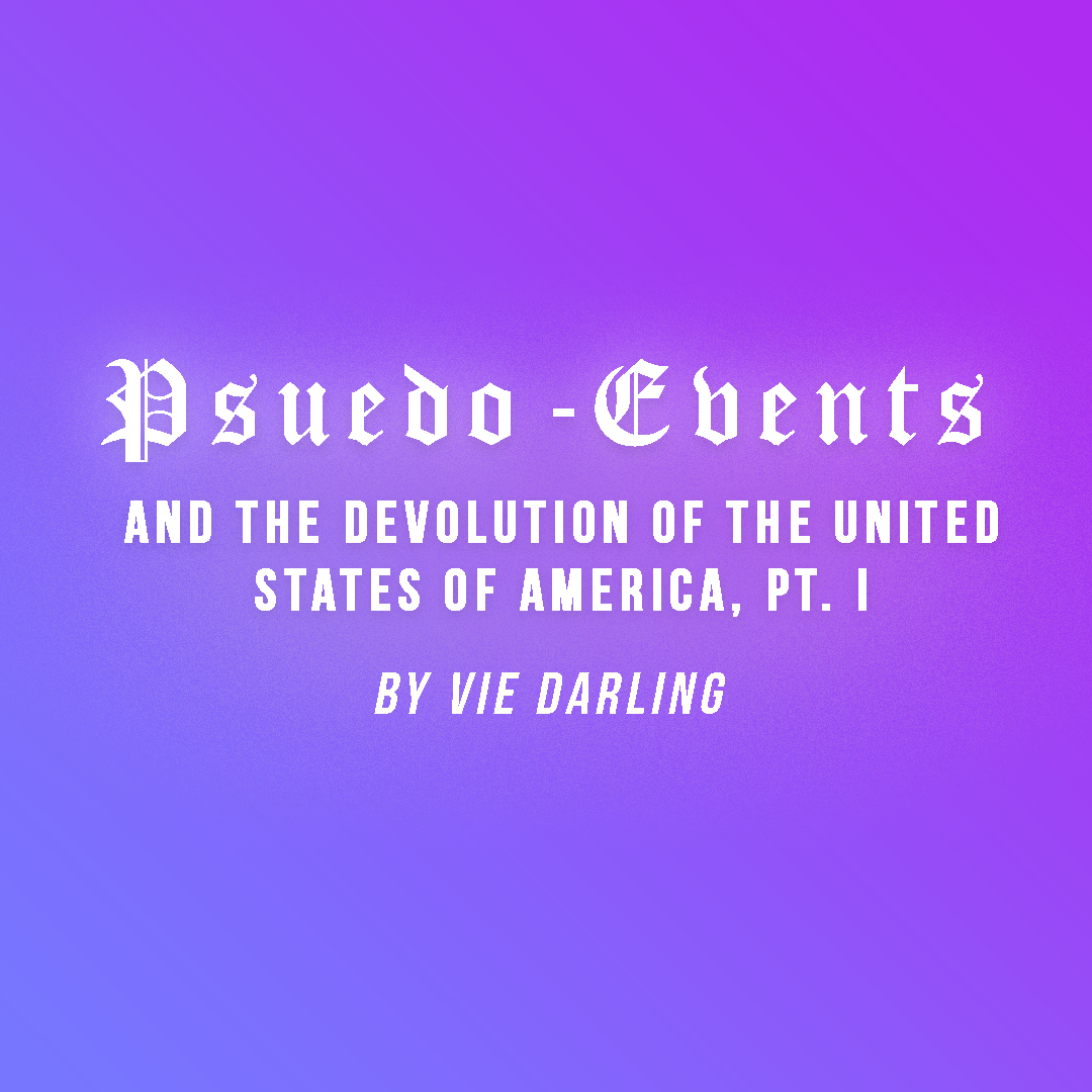 Psuedo-Events and the Devolution of the United States of America, pt. I