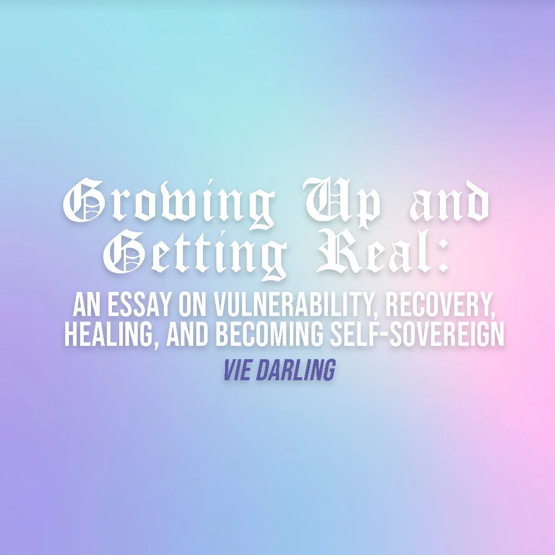 Growing Up and Getting Real: An Essay on Vulnerability, Recovery, Healing, and Becoming Self-Sovereign