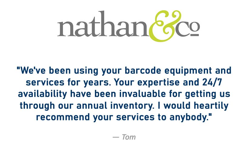  We've been using your barcode equipment and services for years. Your expertise and 24/7 availability have been invaluable for getting us through our annual inventory. I would heartily recommend your services to anybody 