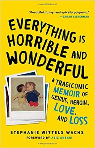 Everything Is Horrible and Wonderful: A Tragicomic Memoir of Genius, Heroin, Love, and Loss