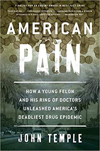 American Pain: How a Young Felon and His Ring of Doctors Unleashed America's Deadliest Drug Epidemic 