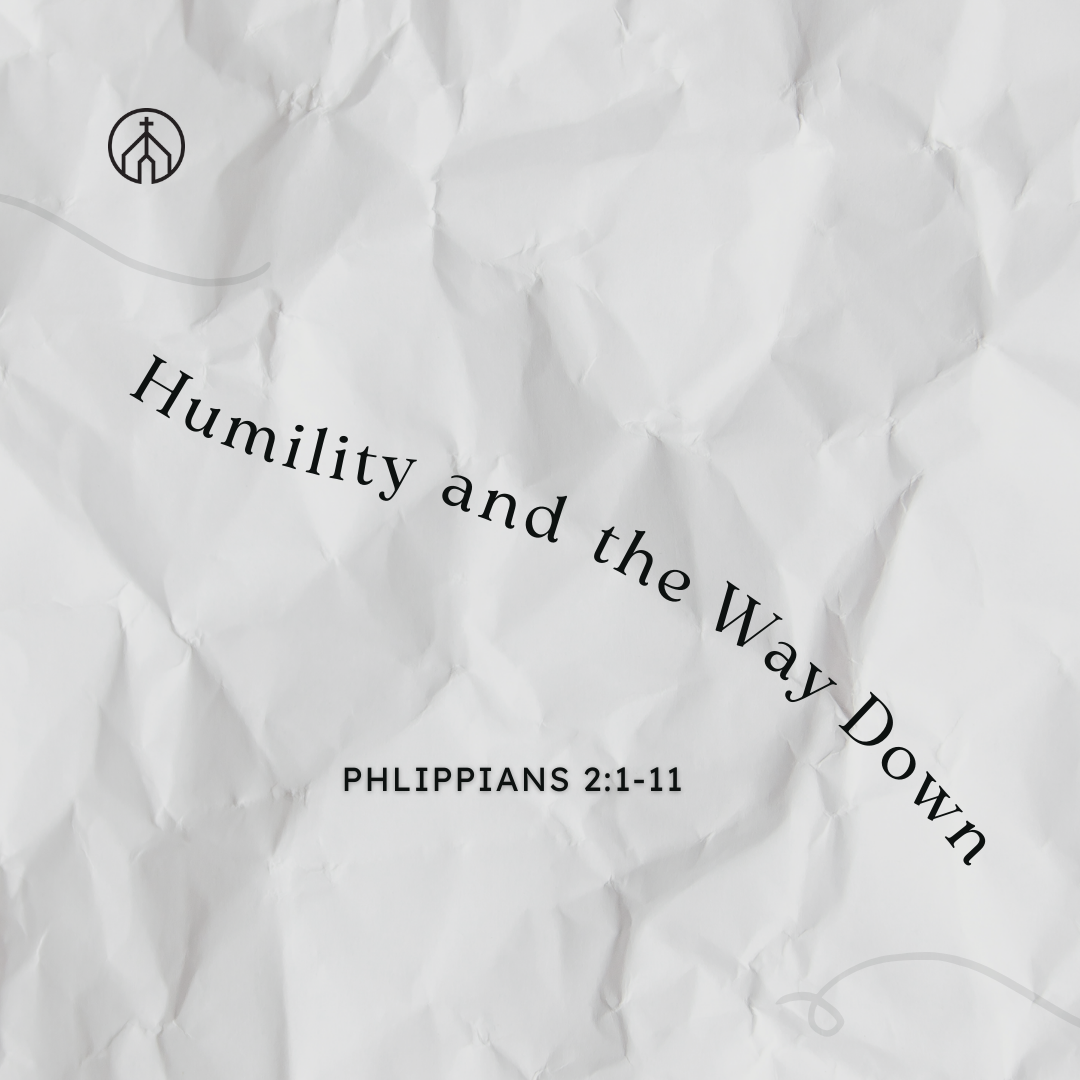 Humility and the Way Down I: Cultivating Humility (Phil. 2:1-4)