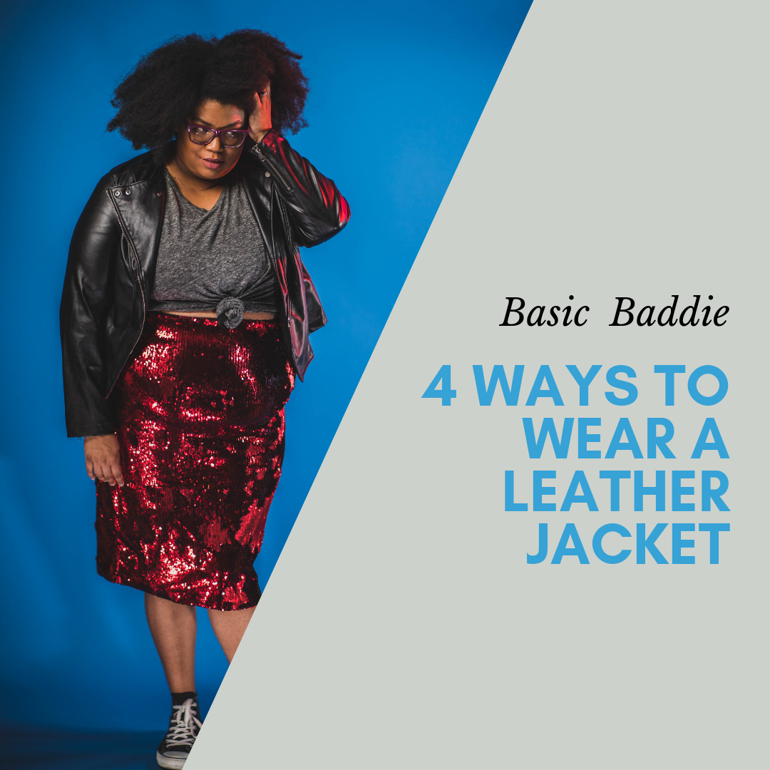 Basic Baddie : Four Ways To Style A Leather Jacket