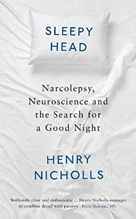Sleepyhead: Narcolepsy, Neuroscience and the Search for a Good Night. By Henry Nicholls.