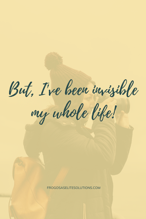 But, I've been invisible my whole life! 🙈