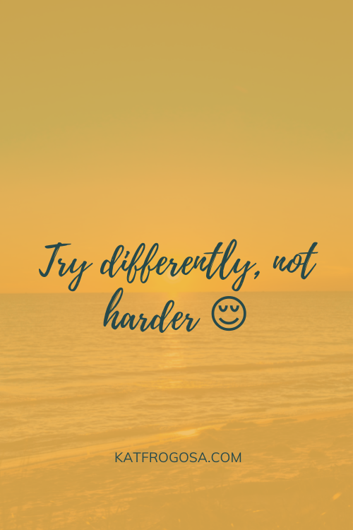 Try differently, not harder 😌