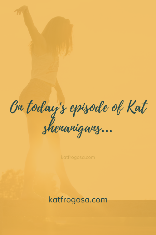 On today's episode of Kat shenanigans…