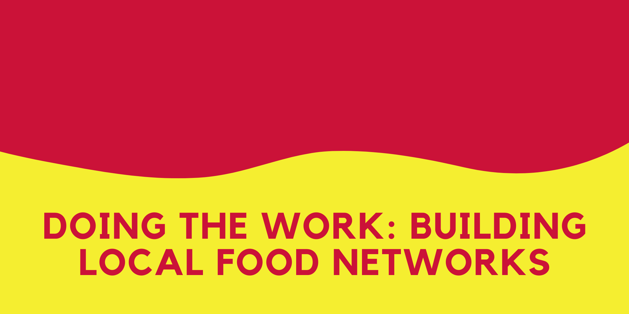 Doing the Work: How to Build Local Food Networks
