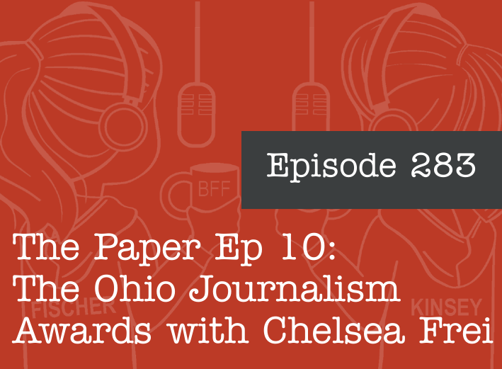 Episode 283, The Paper Episode 10: The Ohio Journalism Awards with Chelsea Frei