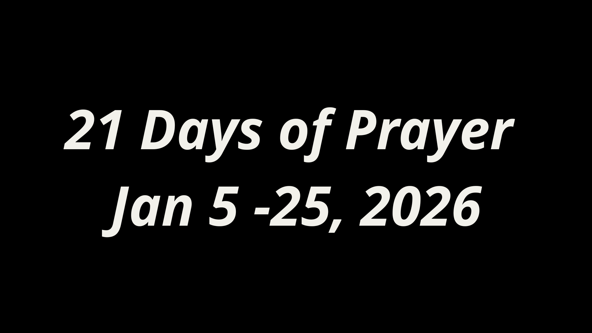 Text on a black background that reads "21 Days of Prayer Jan 5 - 25, 2026" in gray, italicized font.