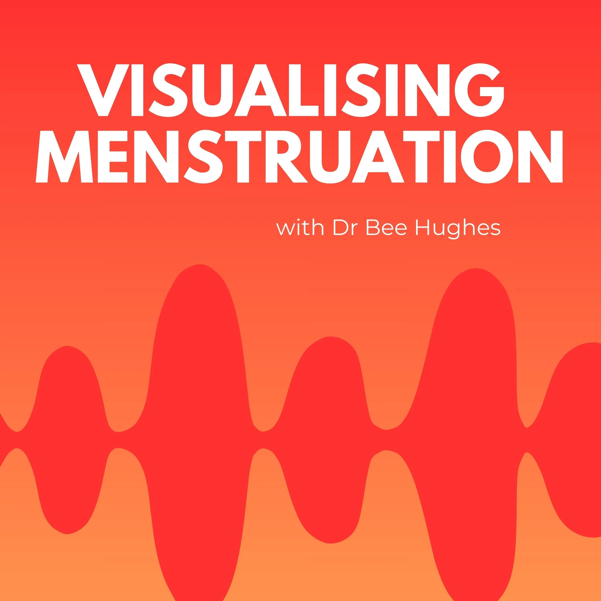 square graphic in red gradient fading to orange. bottom of square has a row of red blobs that mimic a soundwave. Above text in white reads: Visualising Menstruation with Dr Bee Hughes