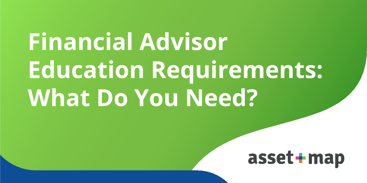 Financial Advisor Education Requirements What Do You Need? — AssetMap