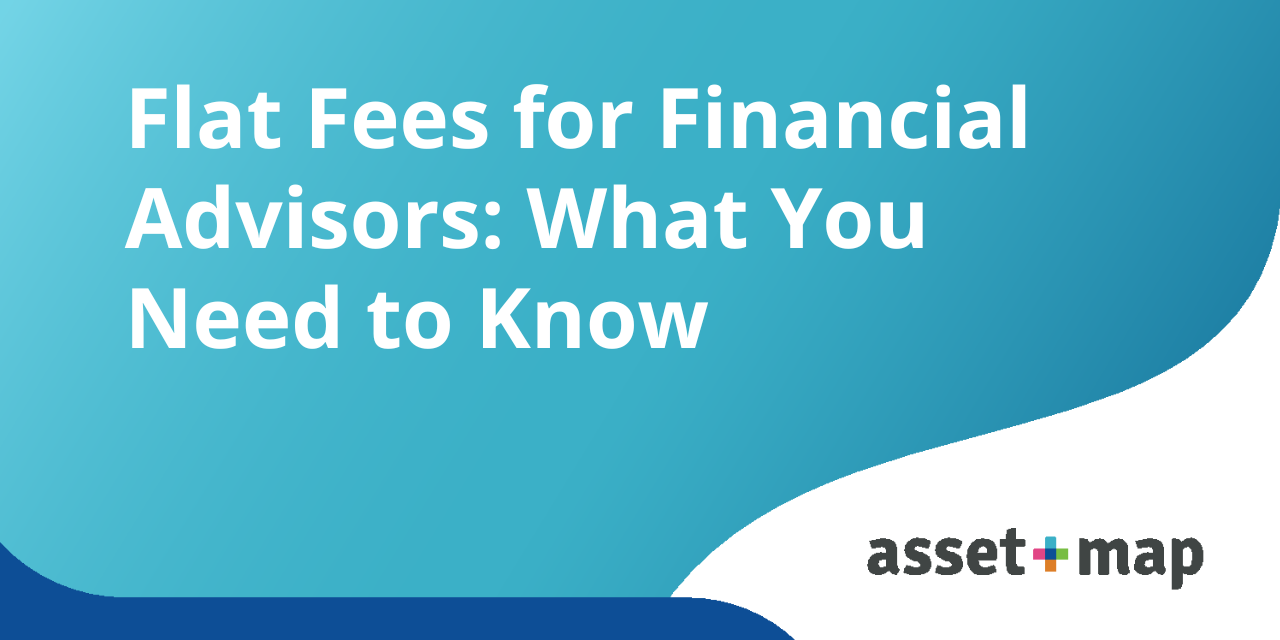 Flat Fees For Financial Advisors What You Need To Know Asset Map flat-fees-for-financial-advisors-what-you-need-to-know-asset-map