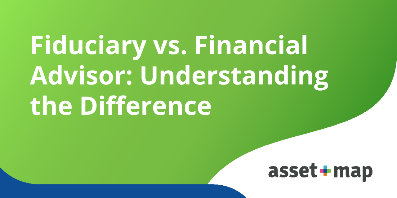 fiduciary-vs-financial-advisor-understanding-the-difference-asset-map