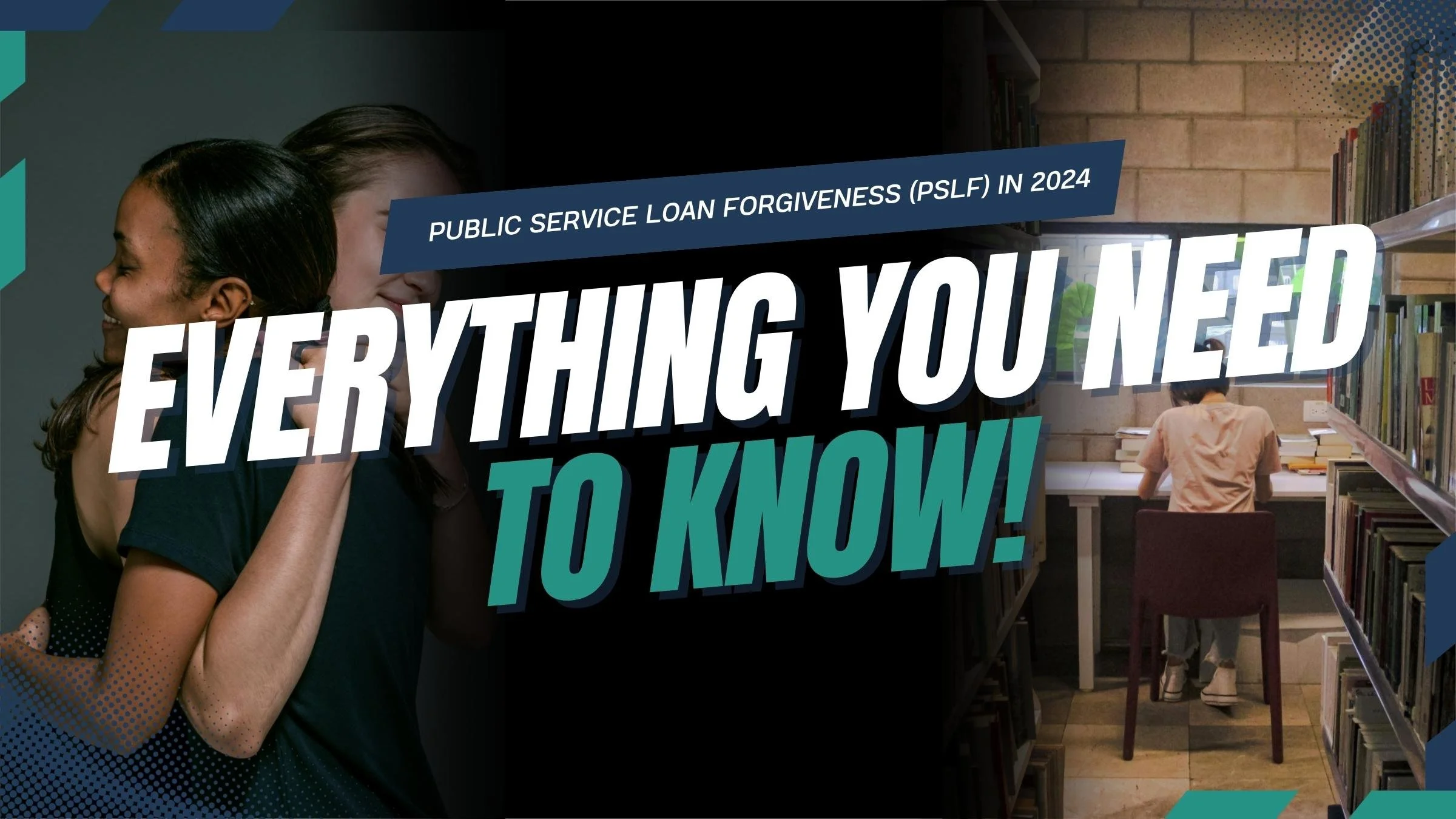 Poster promoting public service loan forgiveness in 2024 with the message, 'Everything you need to know!' The background shows a young woman smiling and talking to other people, and a scene of a person studying in a library.