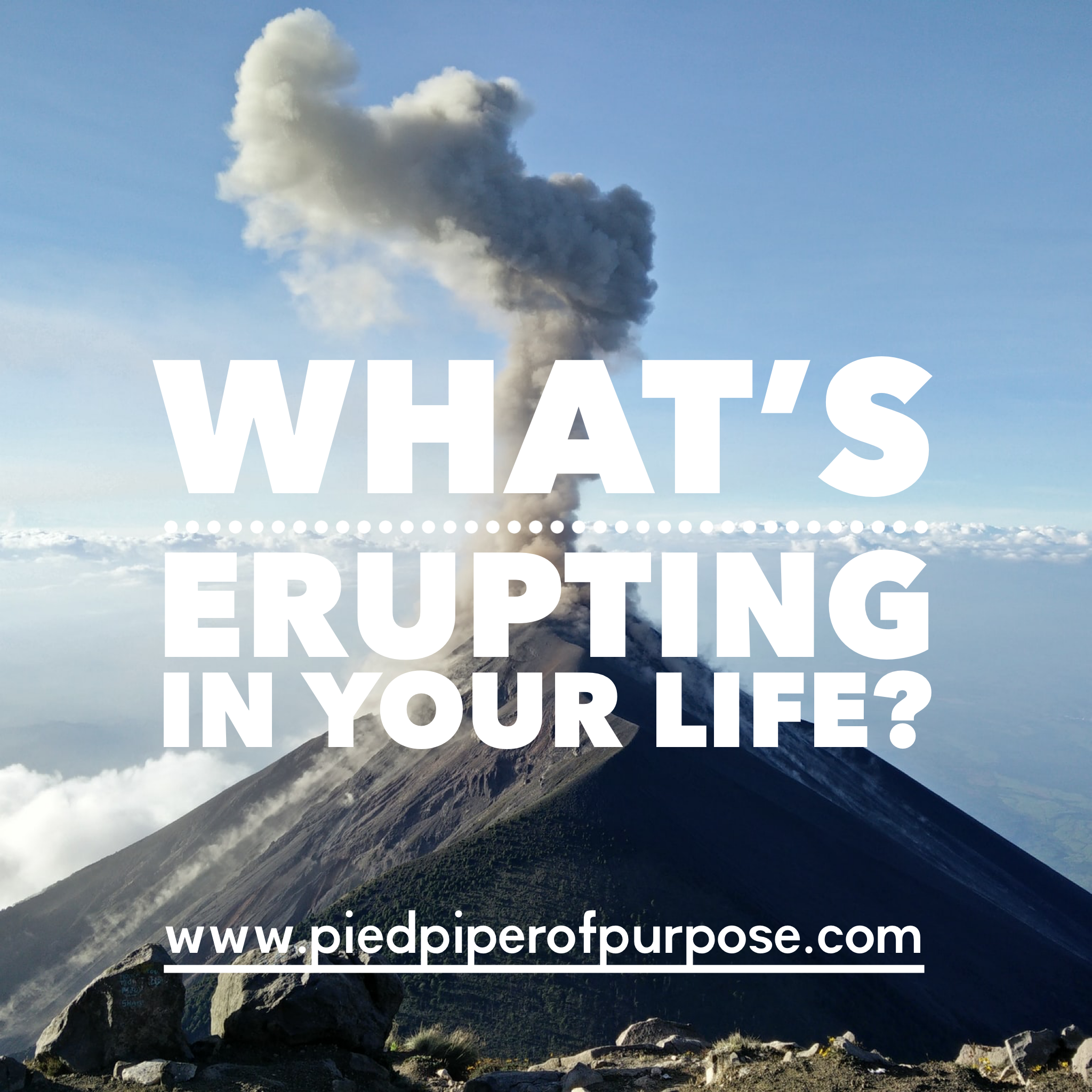 What's Erupting In Your Life?