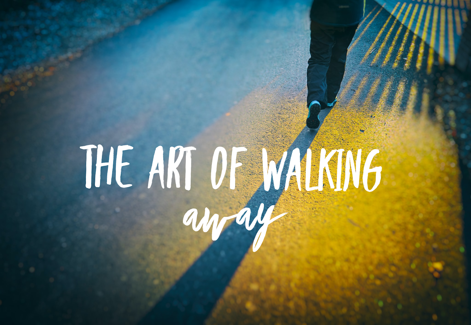The Art Of Walking Away