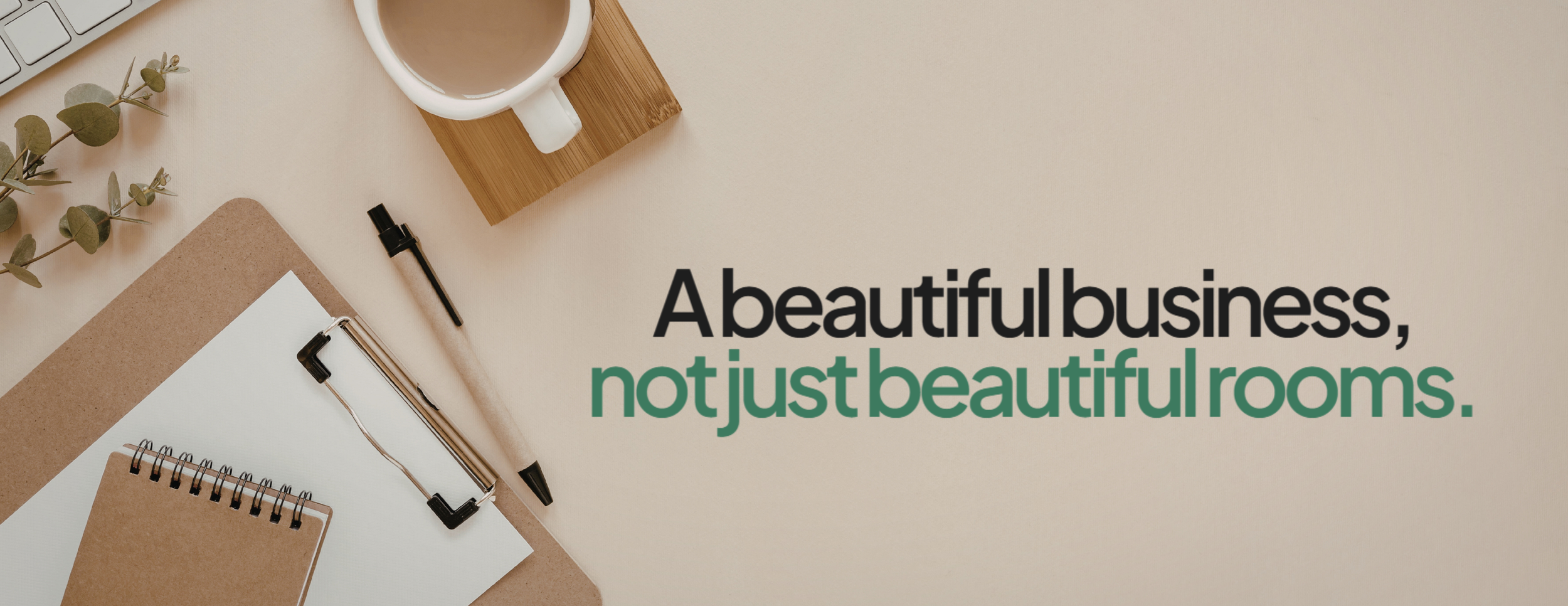 A beautiful business, not just beautiful rooms overlayed on desk setup.