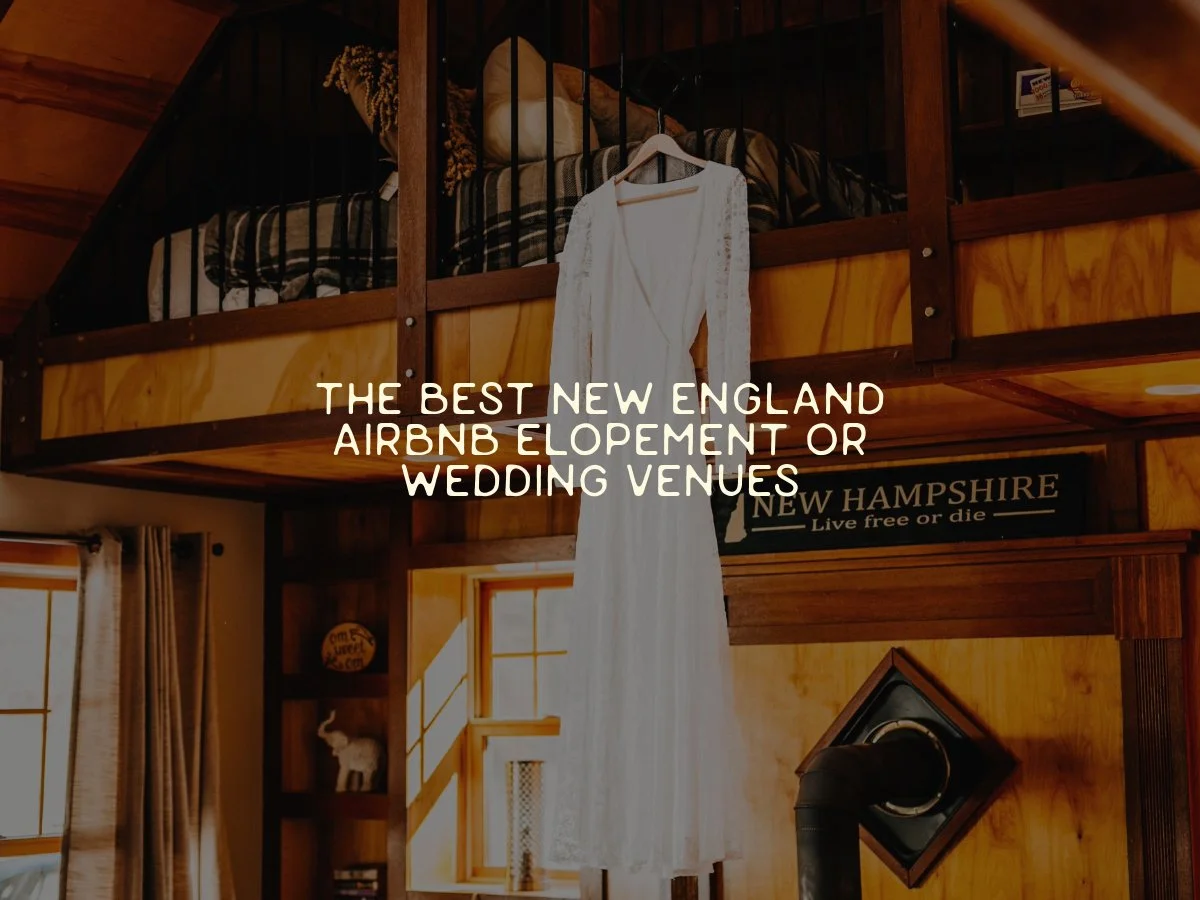 Best New England AirBnbs for Adventure Elopements &amp; Intimate Weddings