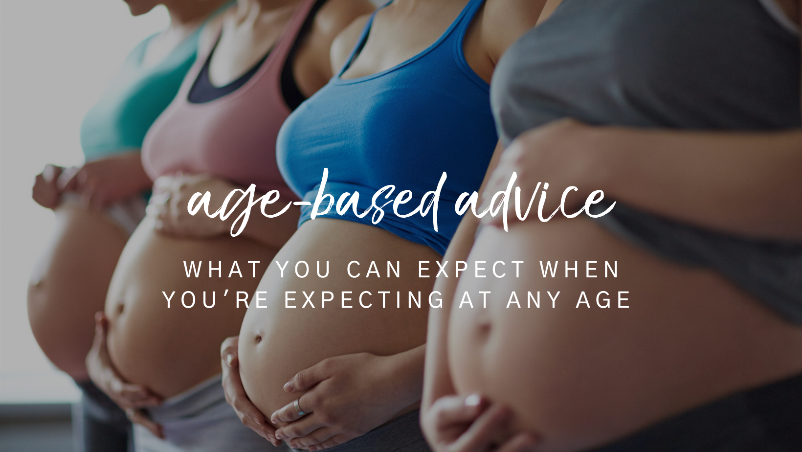 What To Expect When You’re Expecting At Any Age